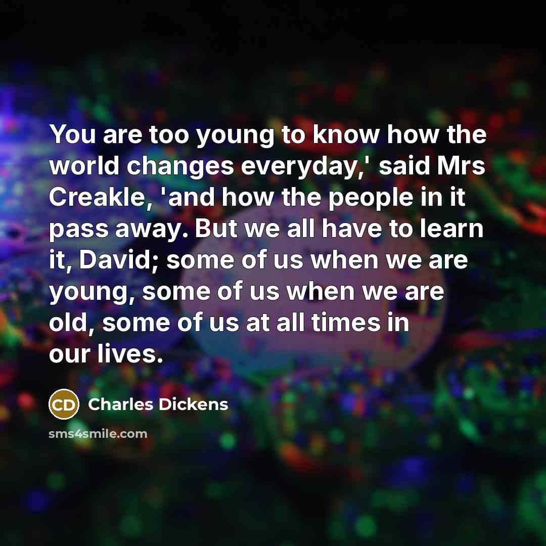 “You are too young to know how the world changes…” quote by Charles Dickens