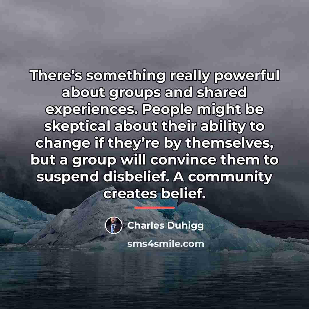 “There’s something really powerful about groups and shared experiences. People…” quote by Charles Duhigg