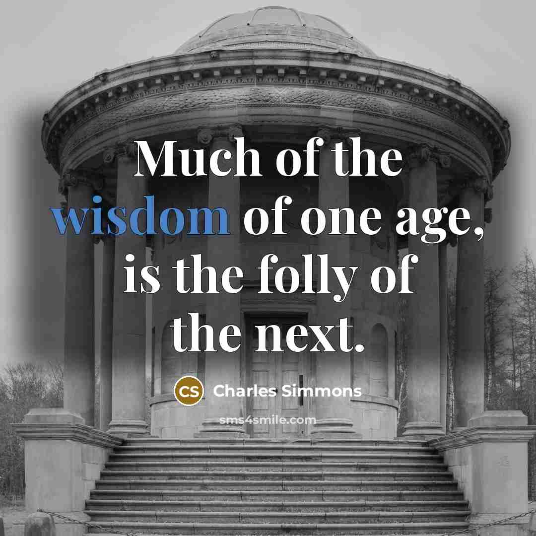 “Much of the wisdom of one age, is the folly…” quote by Charles Simmons