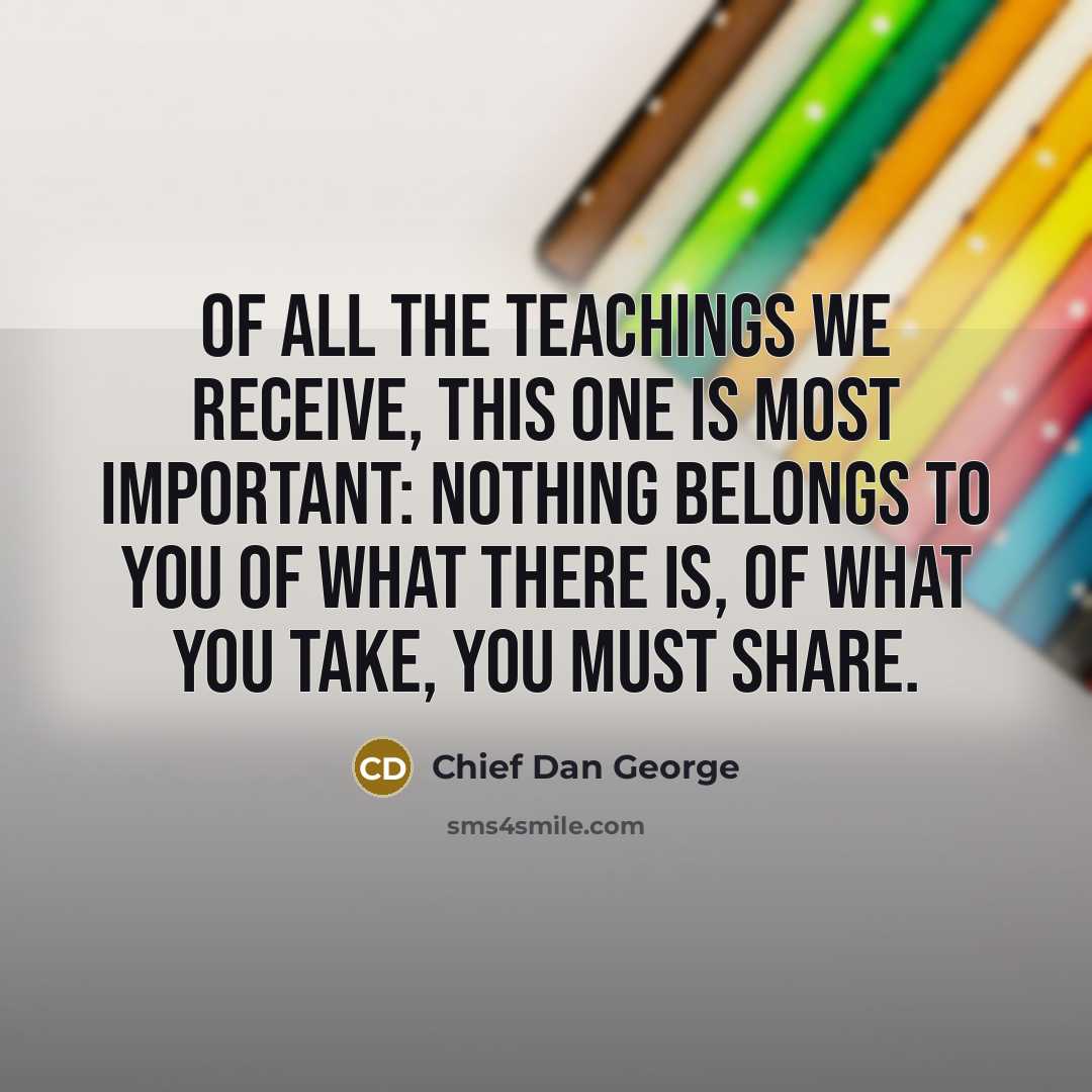 “Of all the teachings we receive, this one is most…” quote by Chief Dan George