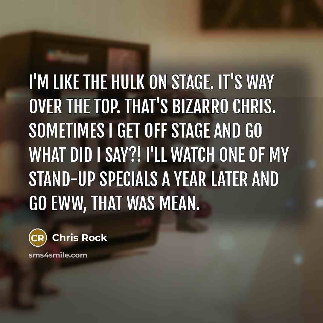 “I'm like the Hulk on stage. It's way over the…” quote by Chris Rock