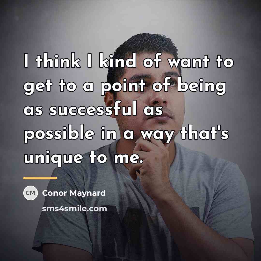 “I think I kind of want to get to a…” quote by Conor Maynard
