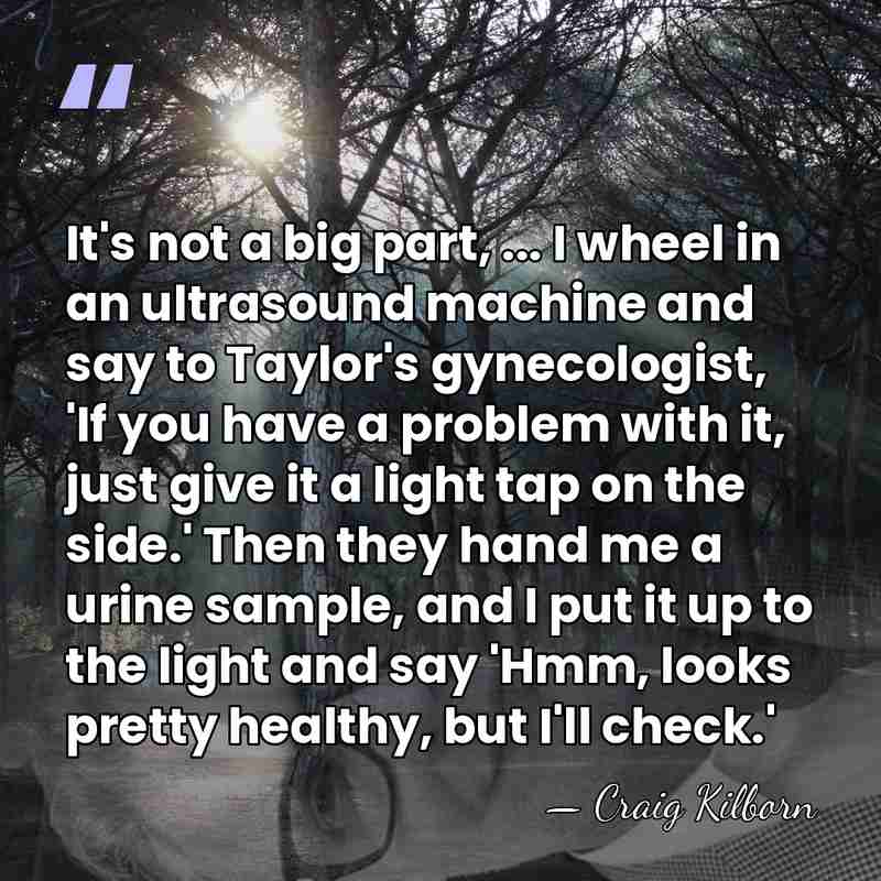 It's not a big part, ... I wheel in an ultrasound machine&hellip; - Craig Kilborn