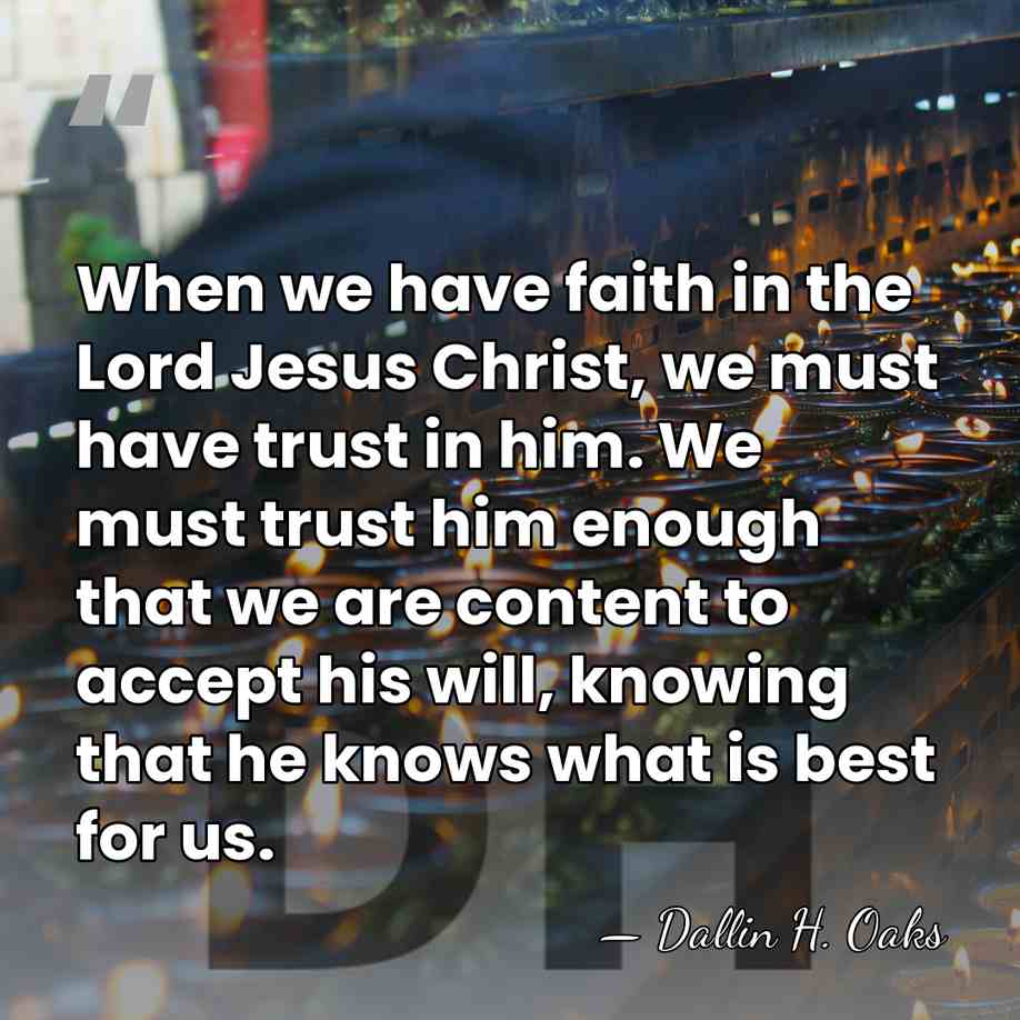 When we have faith in the Lord Jesus Christ, we must have&hellip; - Dallin H. Oaks