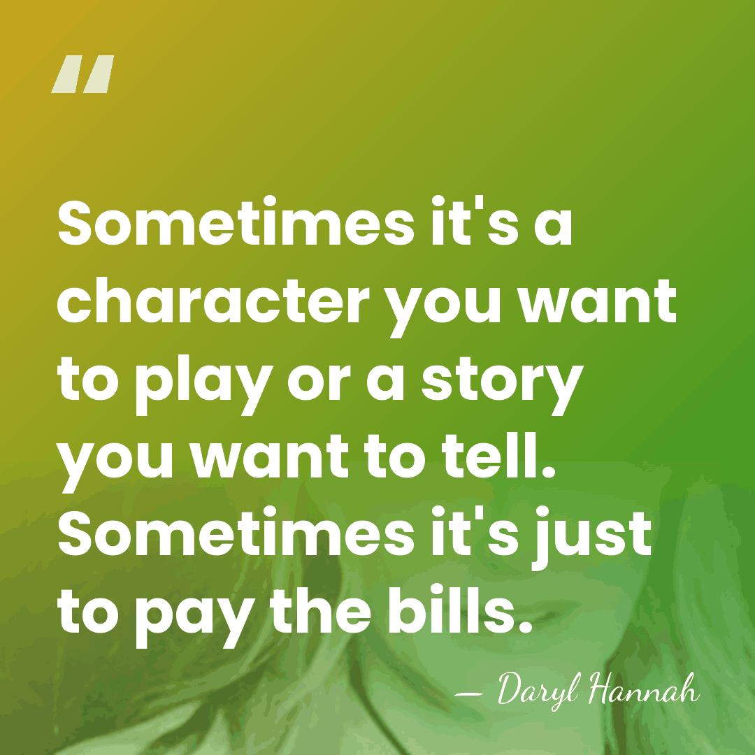 Sometimes it's a character you want to play or a story you&hellip; - Daryl Hannah