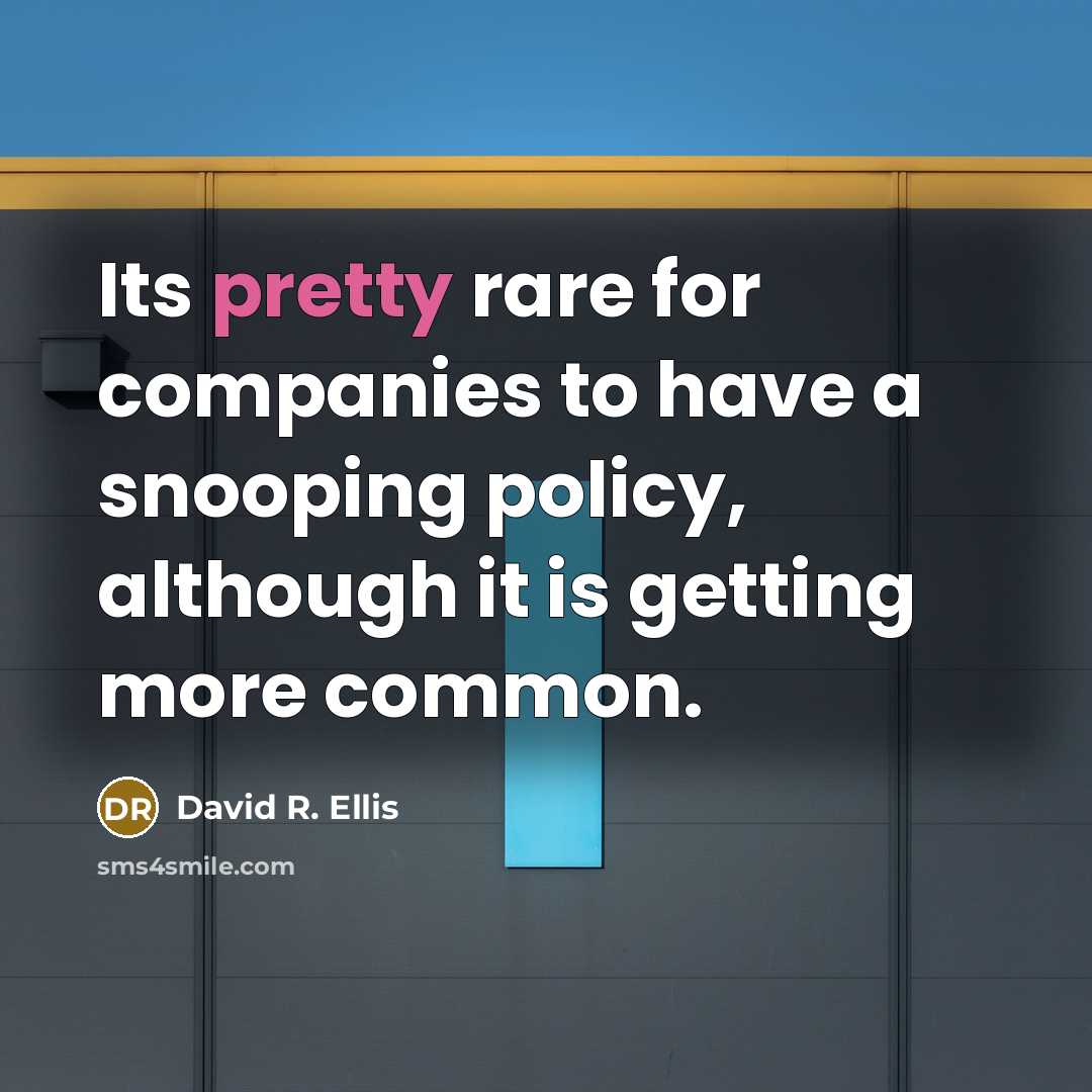 “Its pretty rare for companies to have a snooping policy,…” quote by David R. Ellis