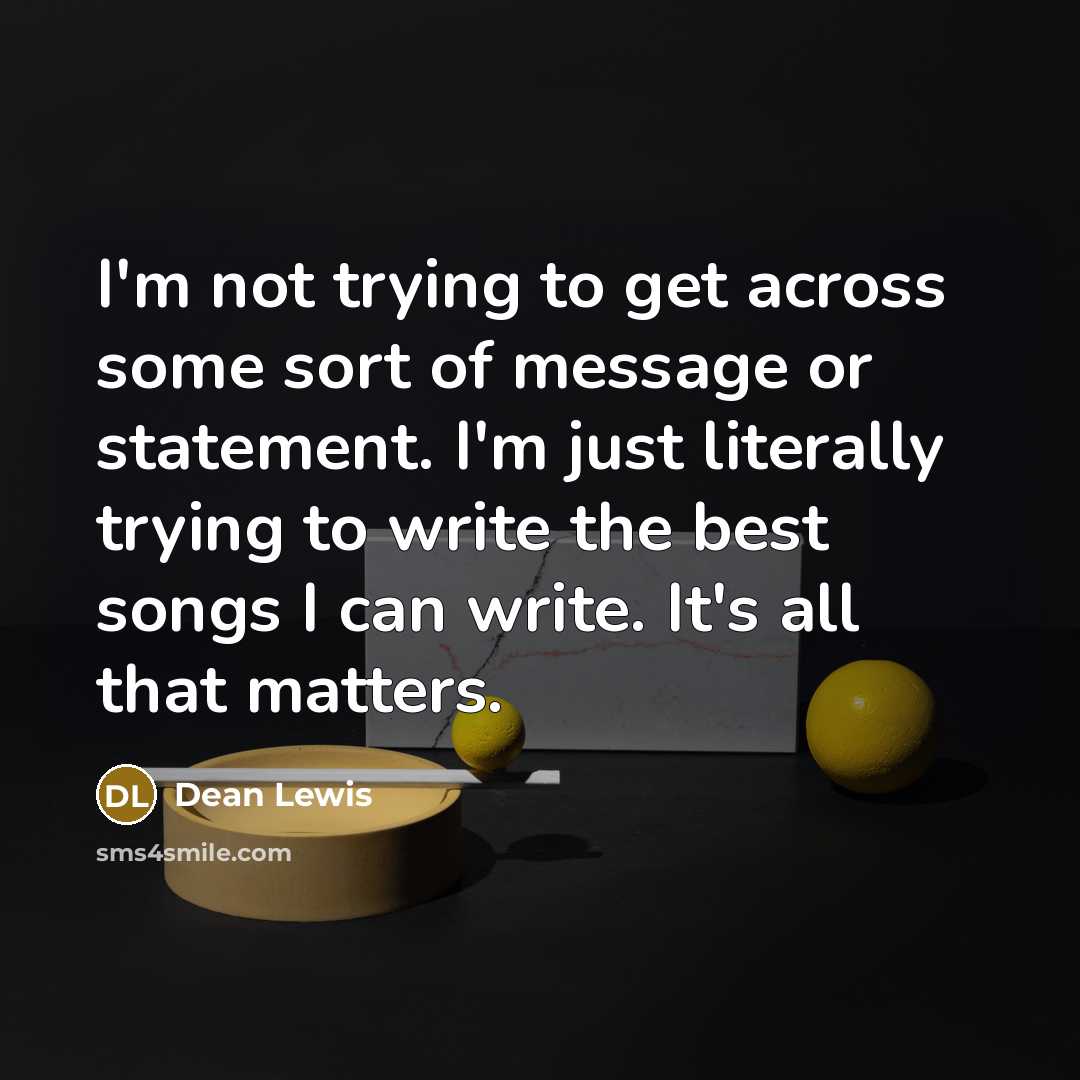 “I'm not trying to get across some sort of message…” quote by Dean Lewis