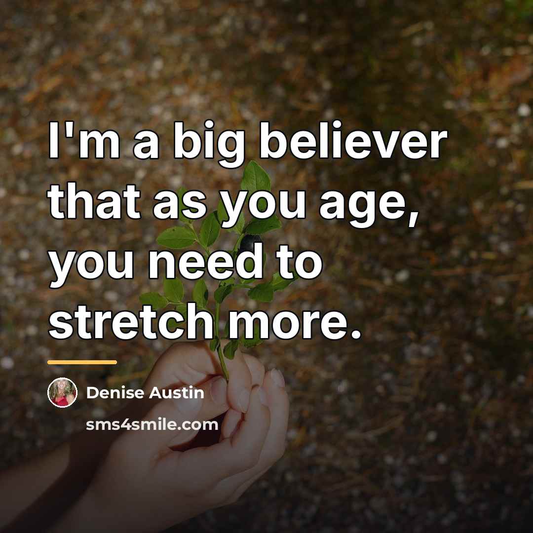 “I'm a big believer that as you age, you need…” quote by Denise Austin