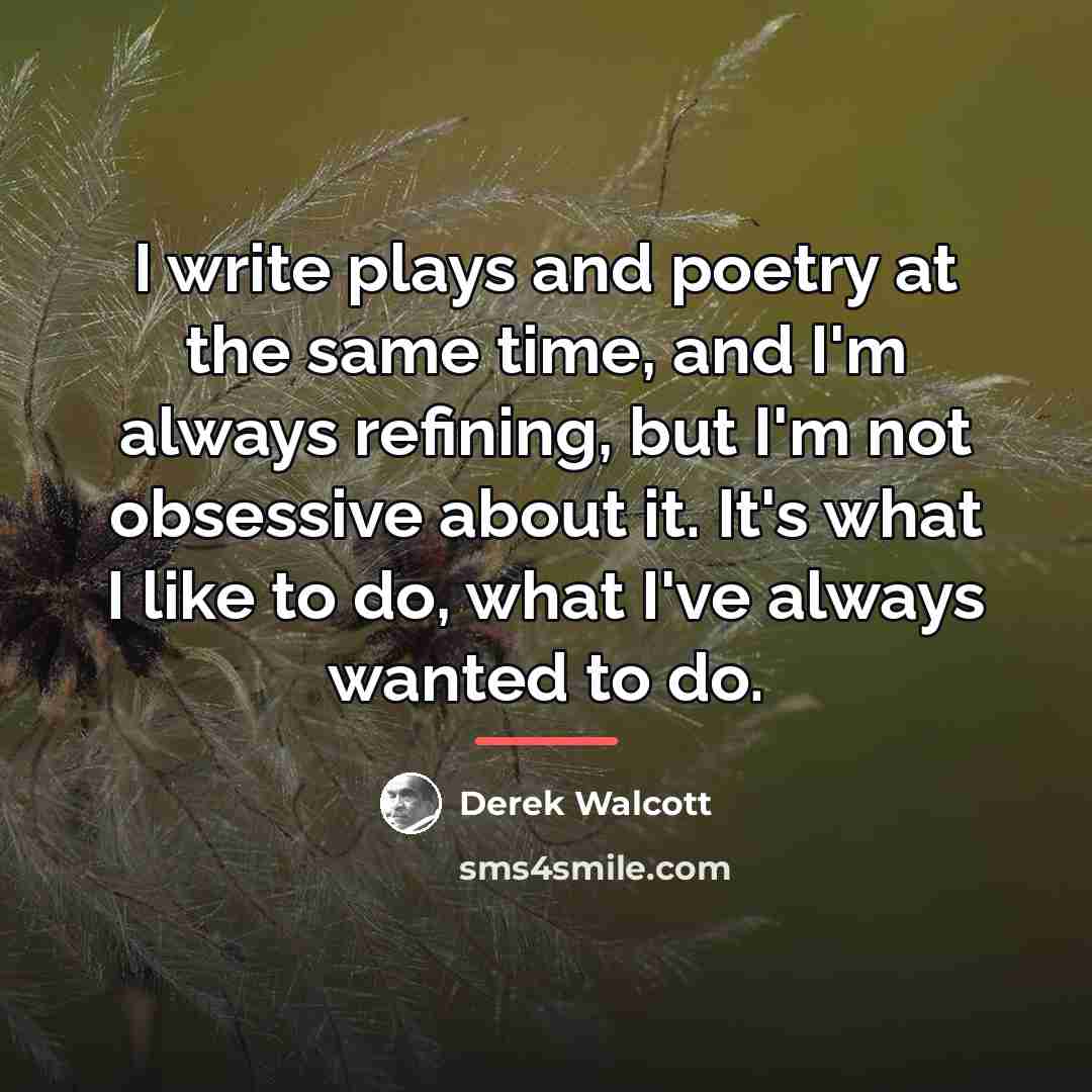 “I write plays and poetry at the same time, and…” quote by Derek Walcott