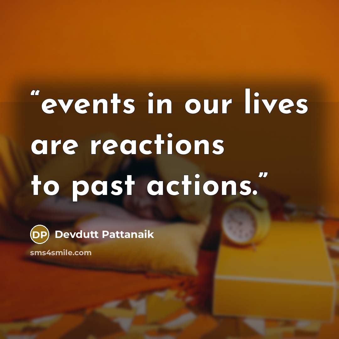 “events in our lives are reactions to past actions.” quote by Devdutt Pattanaik