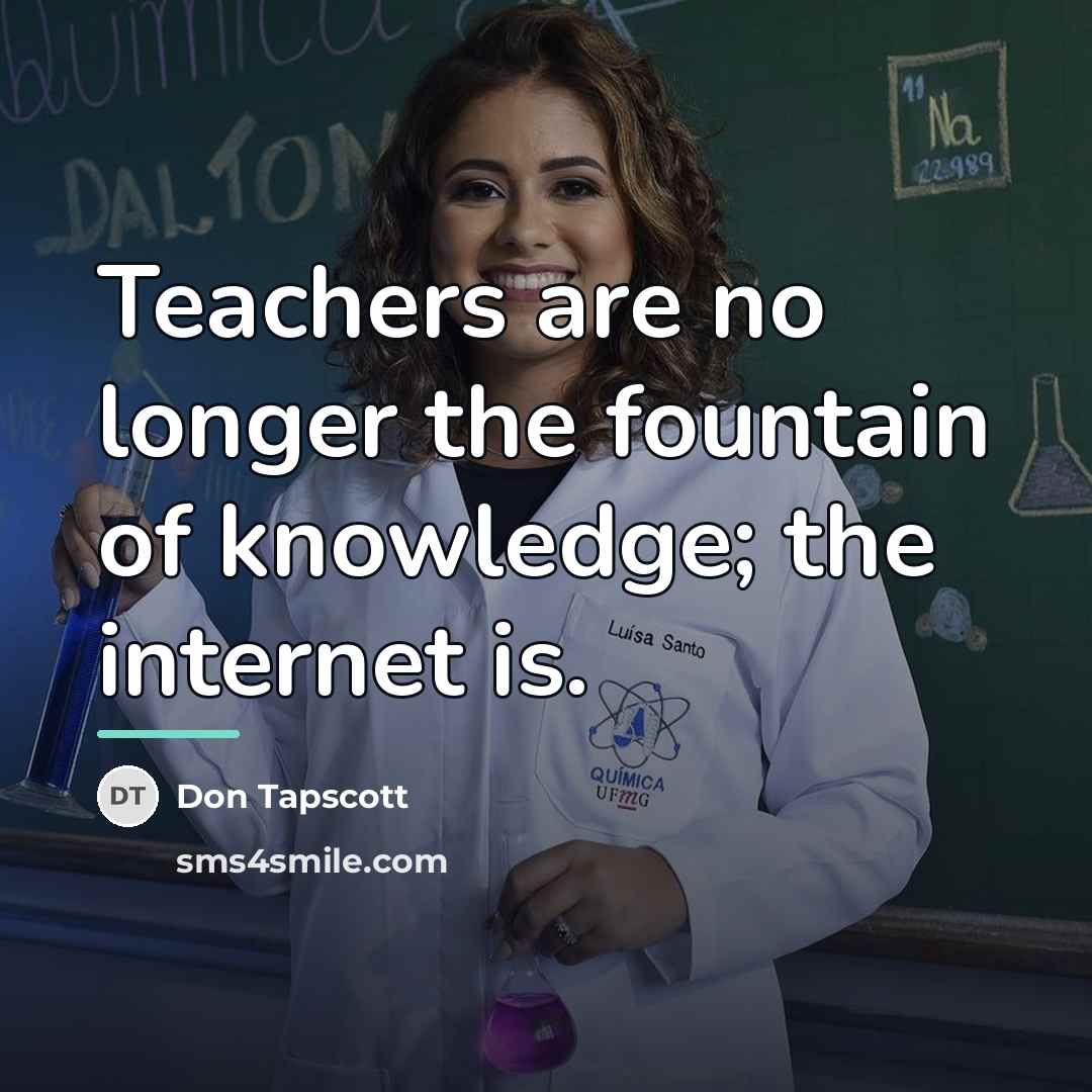 “Teachers are no longer the fountain of knowledge; the internet…” quote by Don Tapscott