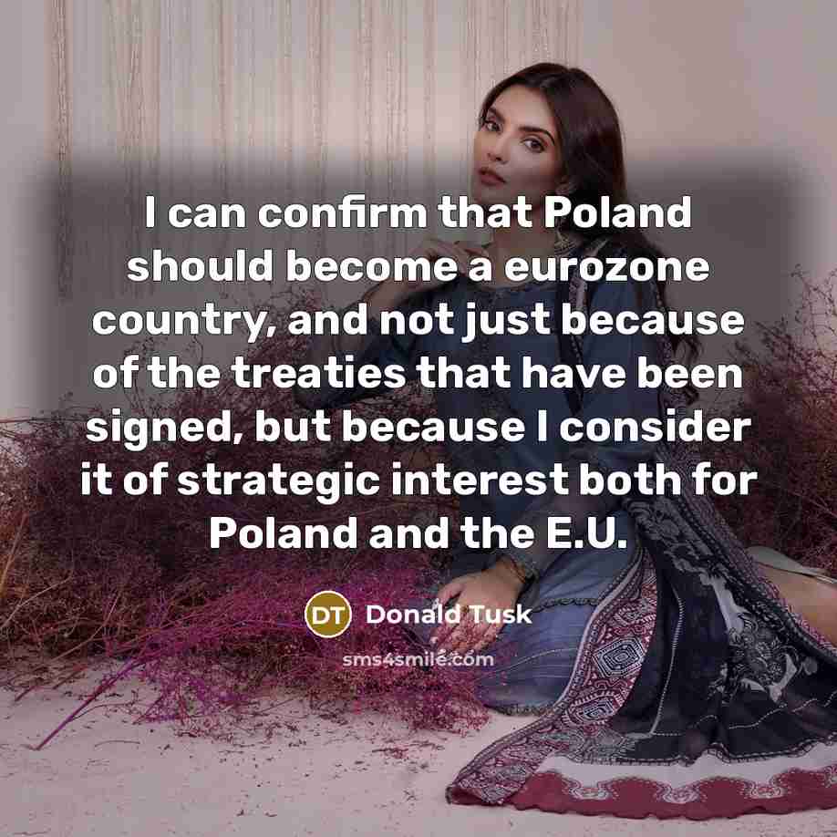 “I can confirm that Poland should become a eurozone country,…” quote by Donald Tusk