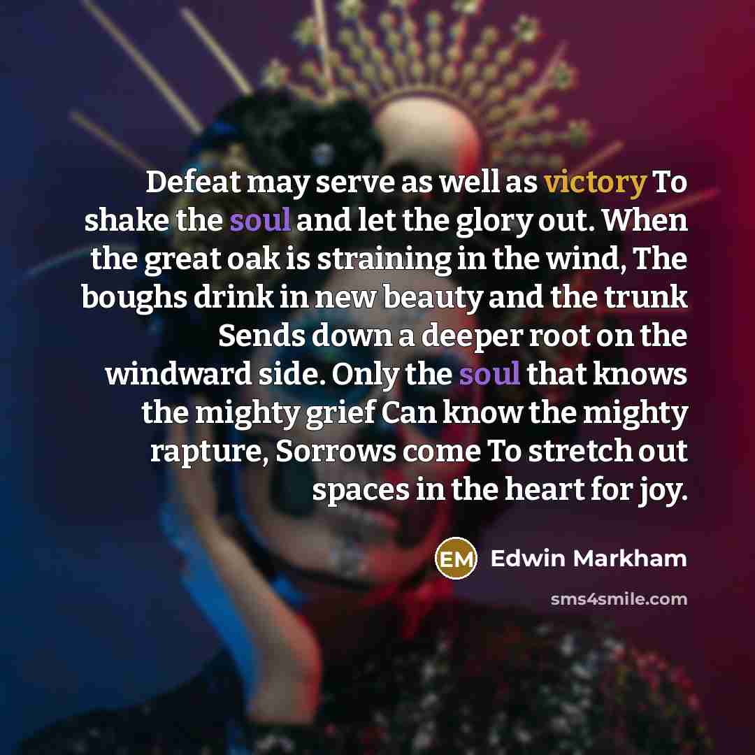 “Defeat may serve as well as victory To shake the…” quote by Edwin Markham