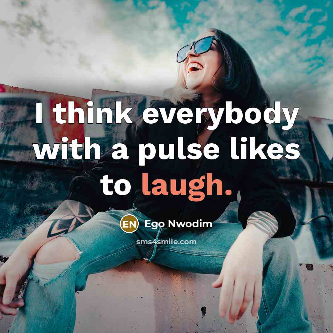 “I think everybody with a pulse likes to laugh.” quote by Ego Nwodim