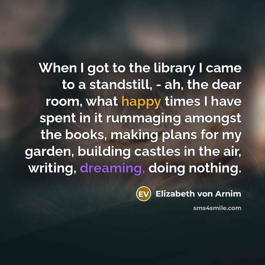 “When I got to the library I came to a…” quote by Elizabeth von Arnim