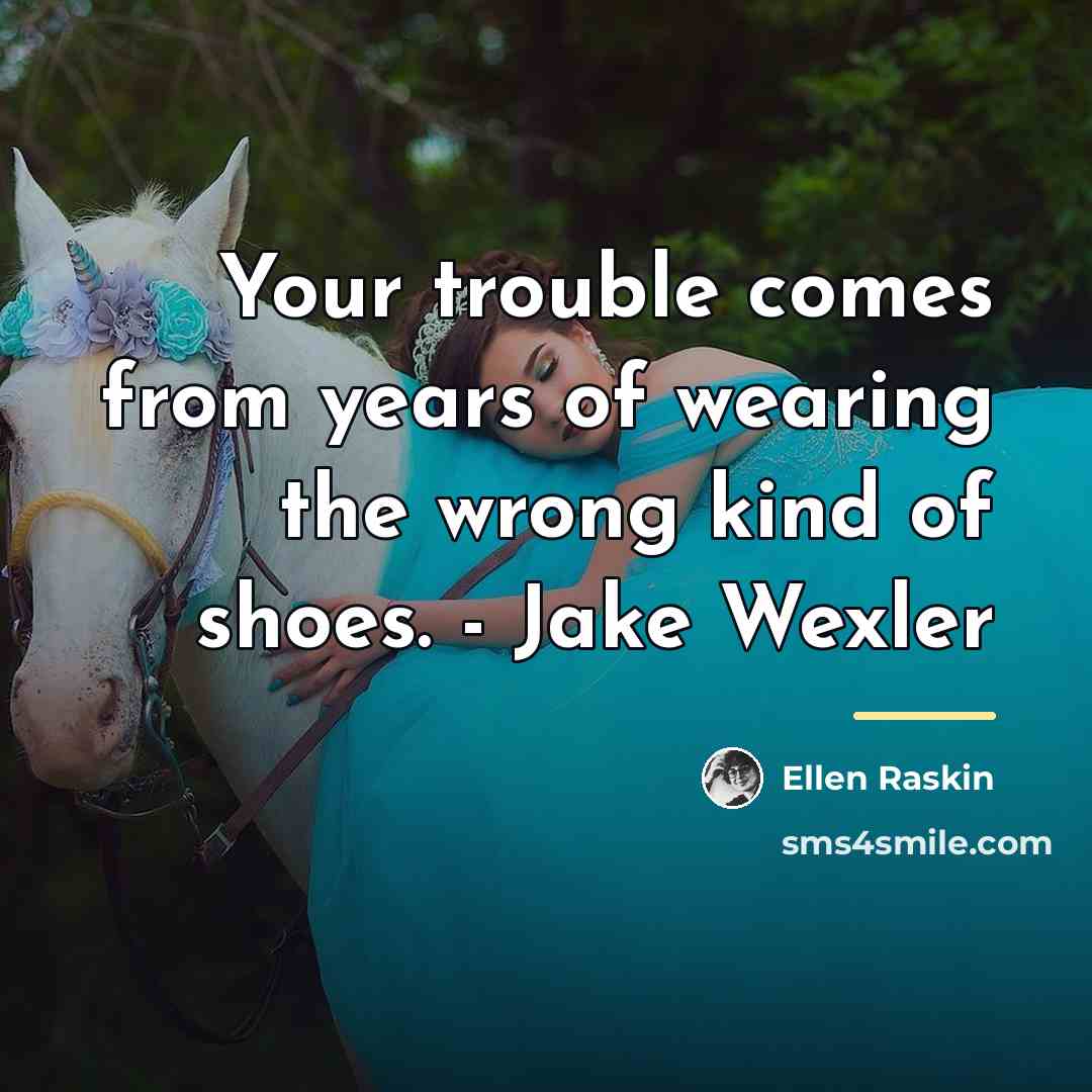 “Your trouble comes from years of wearing the wrong kind…” quote by Ellen Raskin