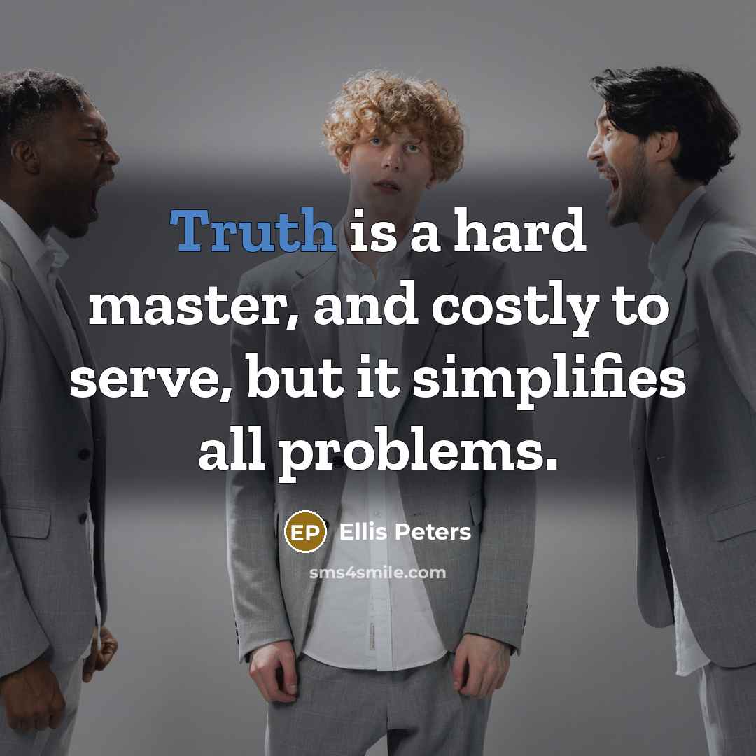 “Truth is a hard master, and costly to serve, but…” quote by Ellis Peters