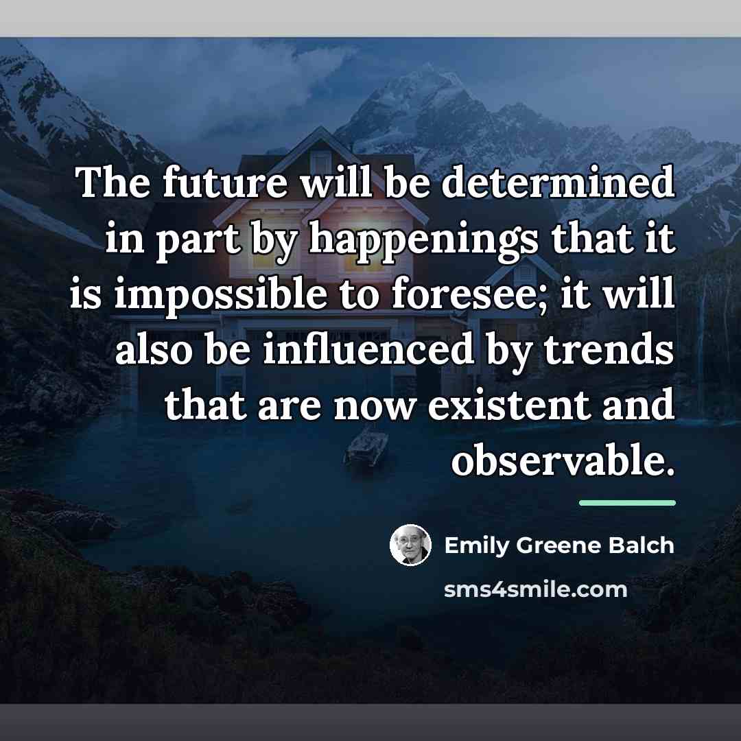 “The future will be determined in part by happenings that…” quote by Emily Greene Balch