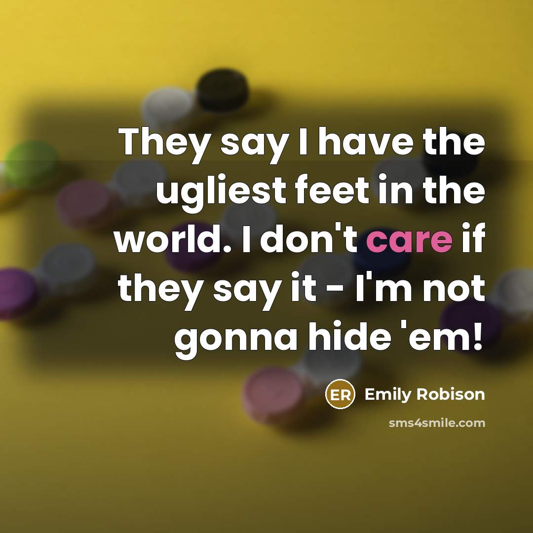 “They say I have the ugliest feet in the world.…” quote by Emily Robison