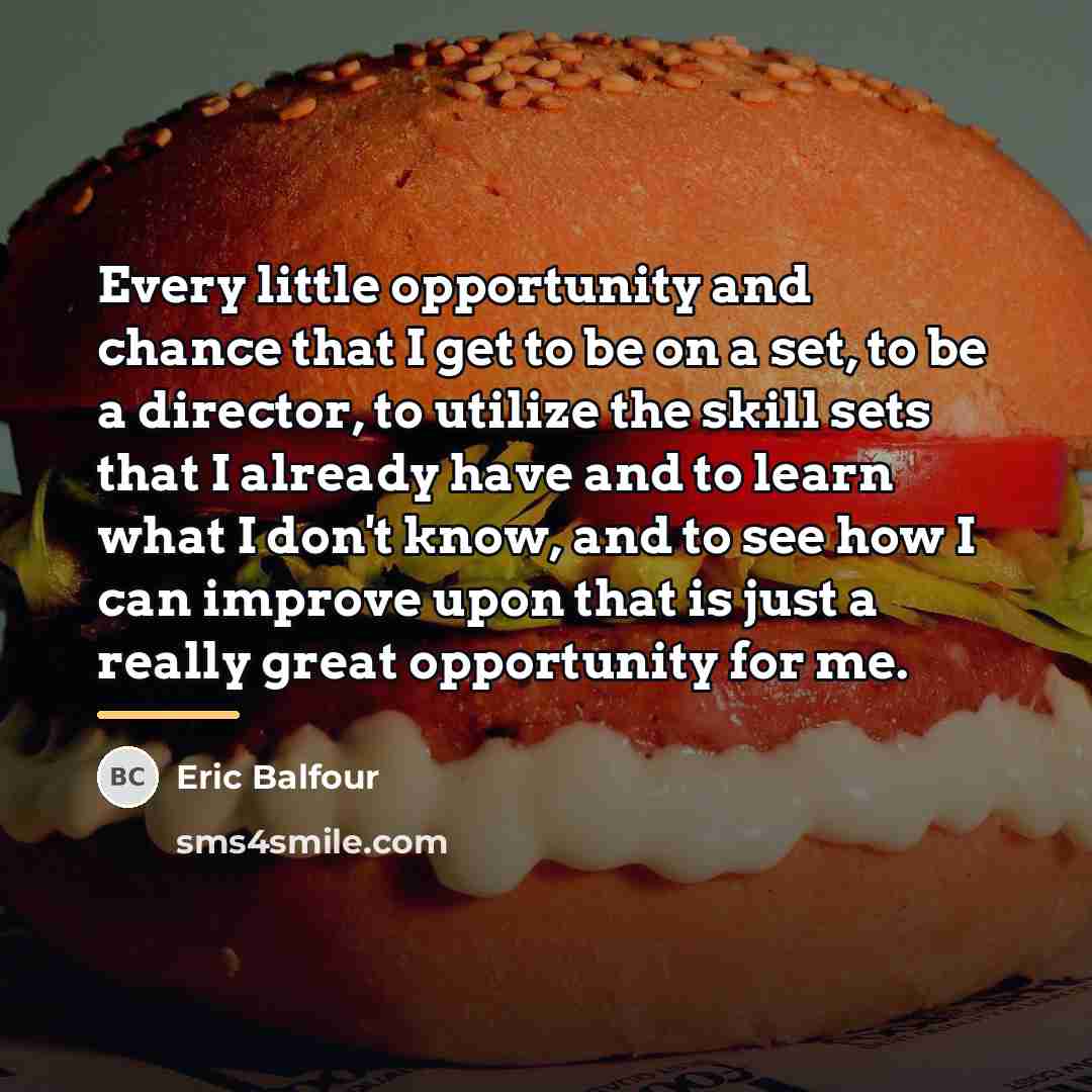 “Every little opportunity and chance that I get to be…” quote by Eric Balfour