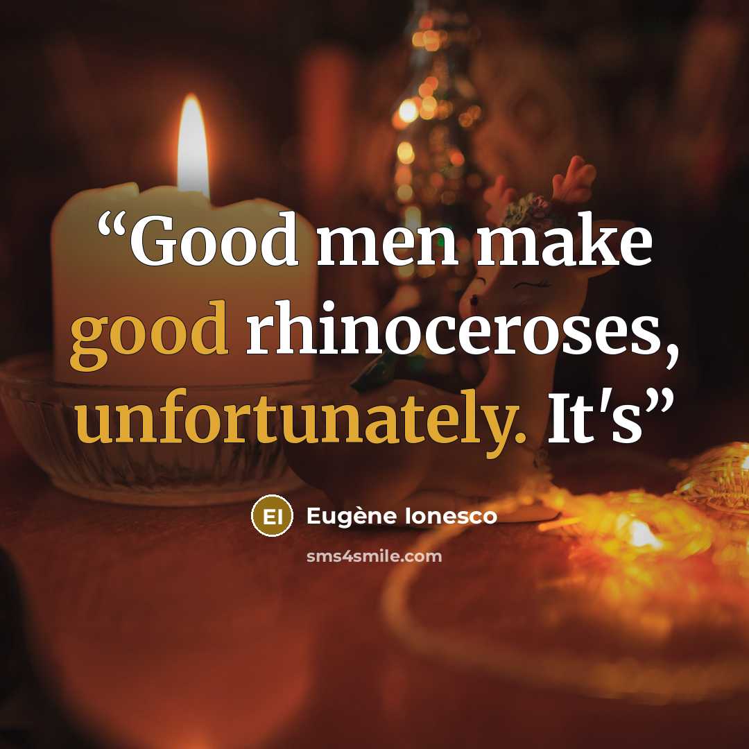 “Good men make good rhinoceroses, unfortunately. It's” quote by Eugène Ionesco