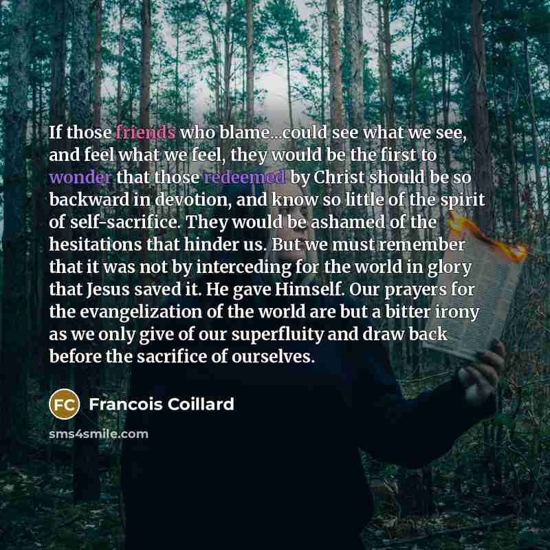 “If those friends who blame...could see what we see, and feel what we feel, they would be the first to wonder that those redeemed by Christ should be so backward in devotion, and know so little of the spirit of self-sacrifice. They would be ashamed of the hesitations that hinder us. But we must…” quote by Francois Coillard