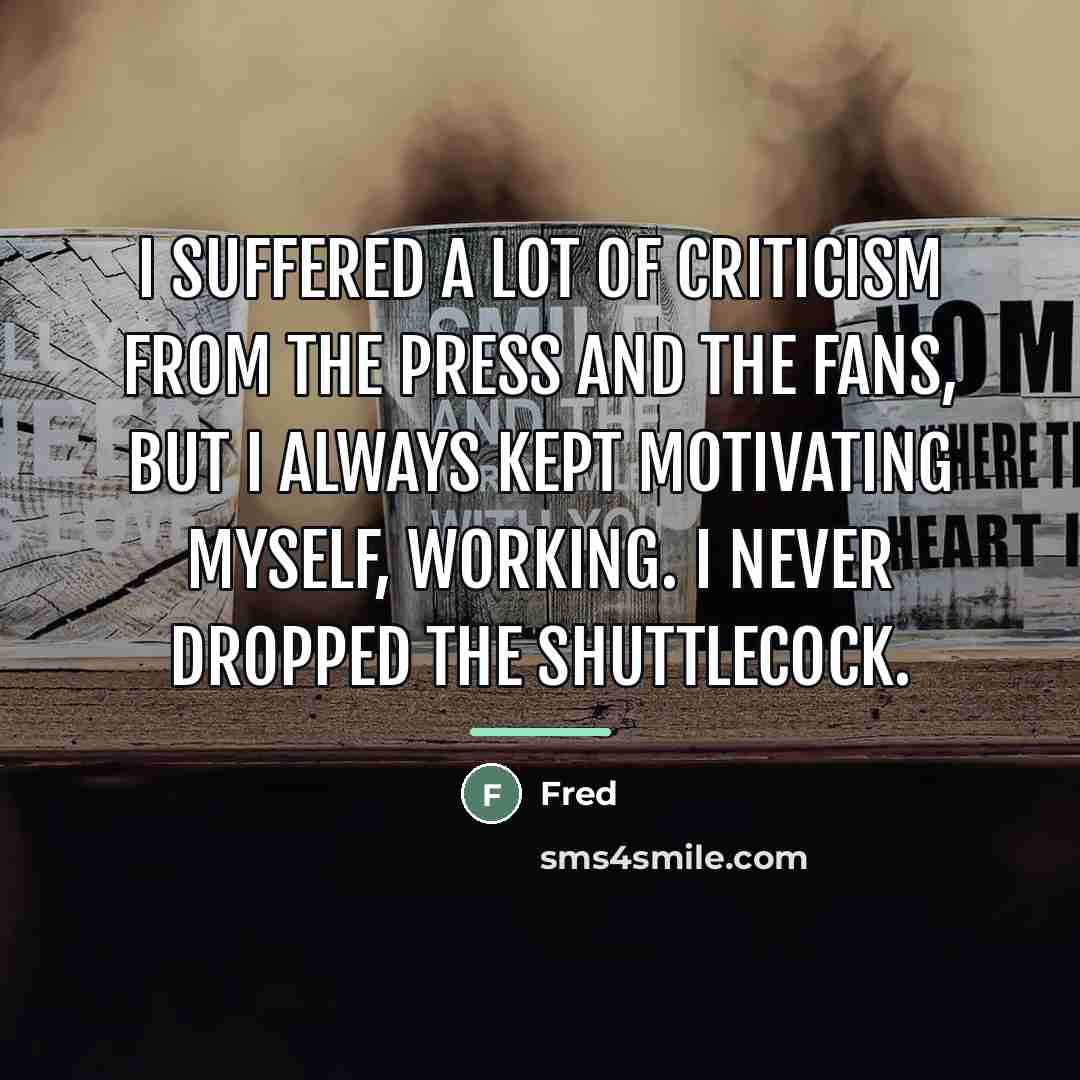 “I suffered a lot of criticism from the press and…” quote by Fred
