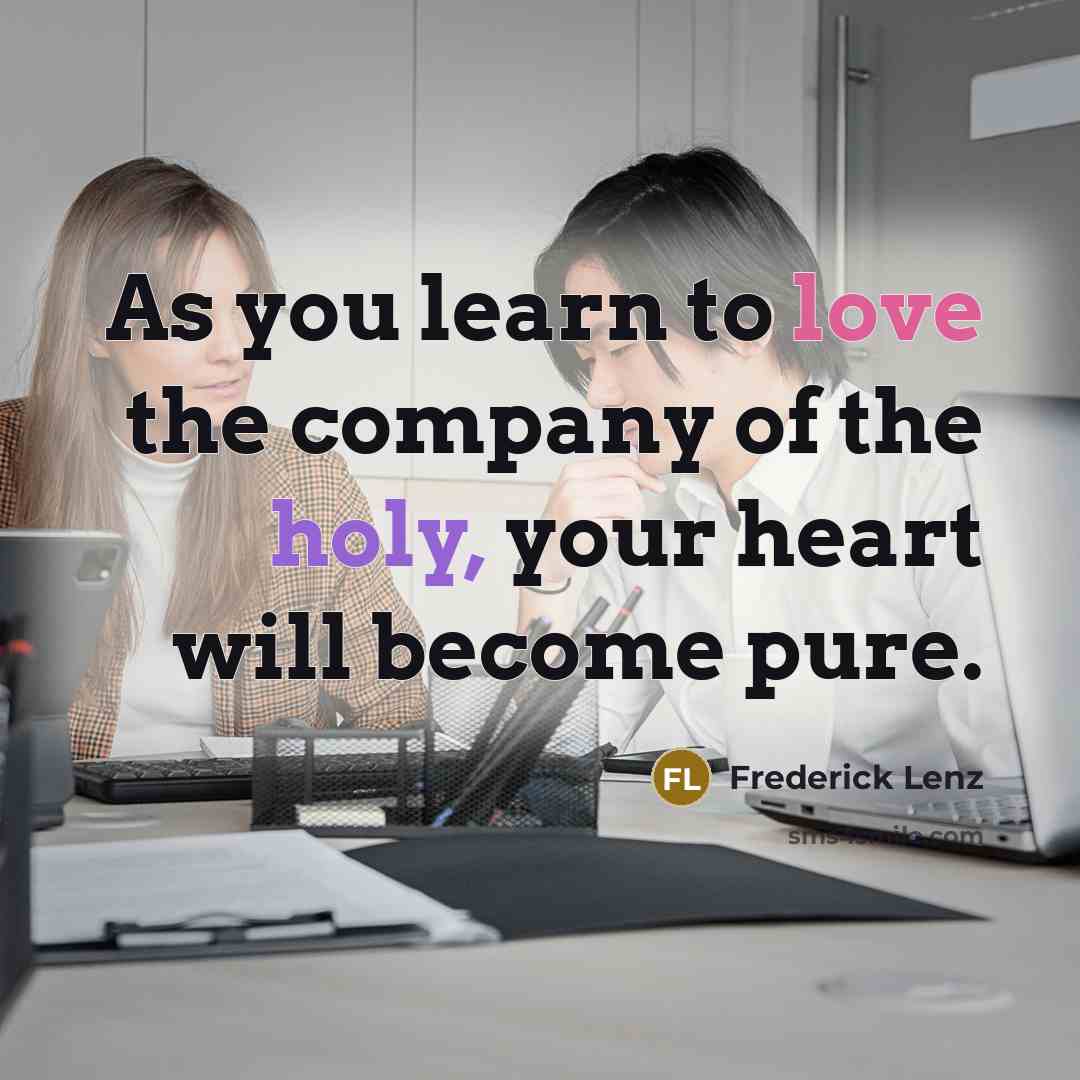 “As you learn to love the company of the holy,…” quote by Frederick Lenz