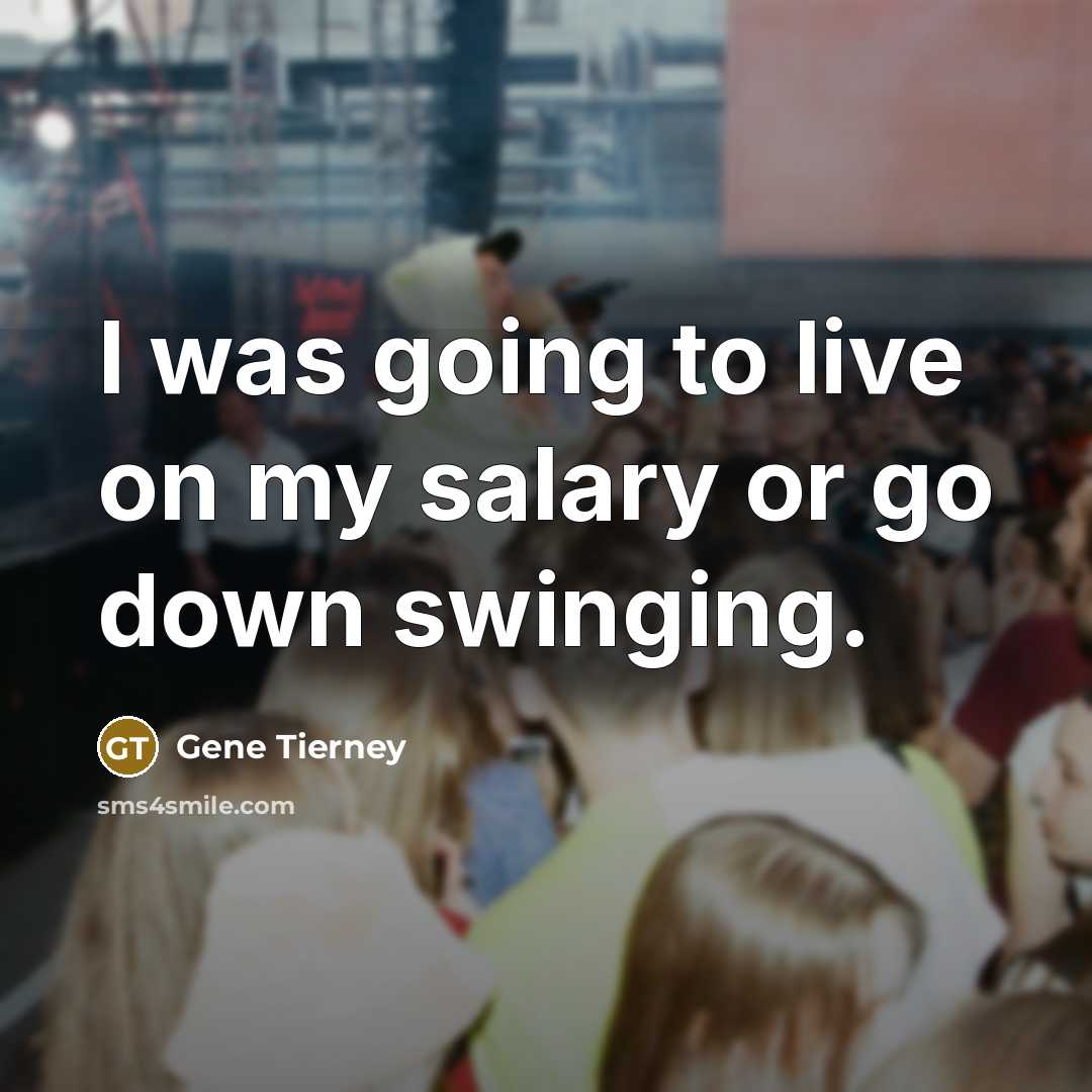 “I was going to live on my salary or go…” quote by Gene Tierney