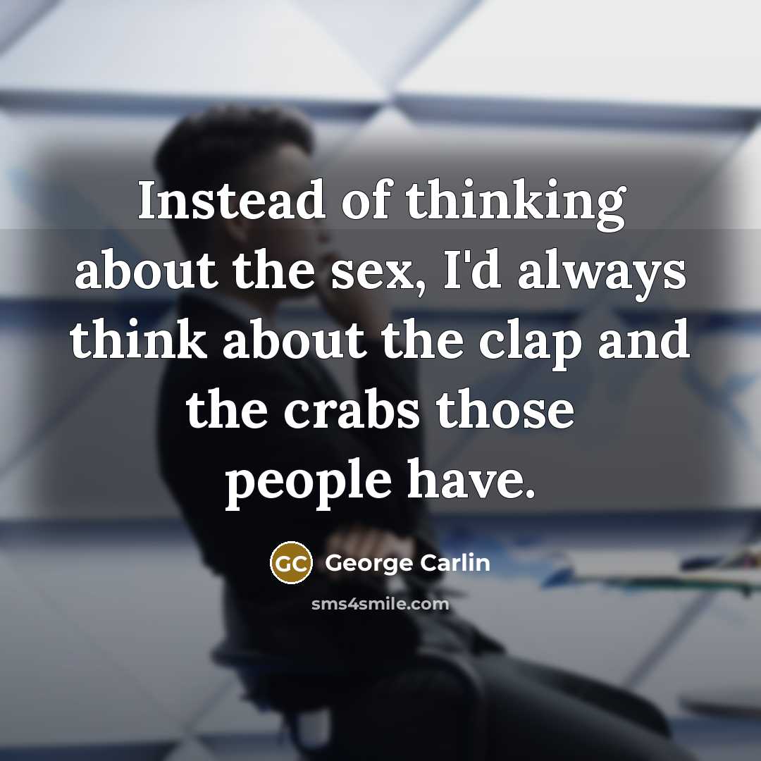 “Instead of thinking about the sex, I'd always think about…” quote by George Carlin