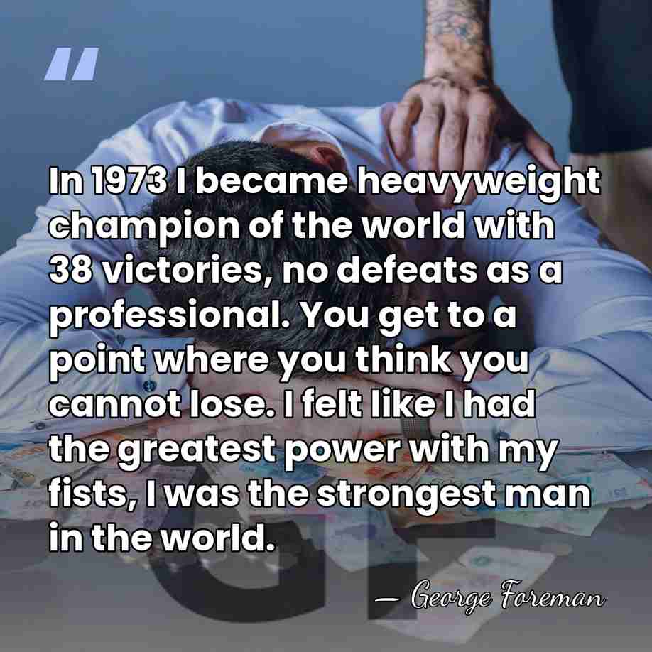 In 1973 I became heavyweight champion of the world with 38 victories,&hellip; - George Foreman