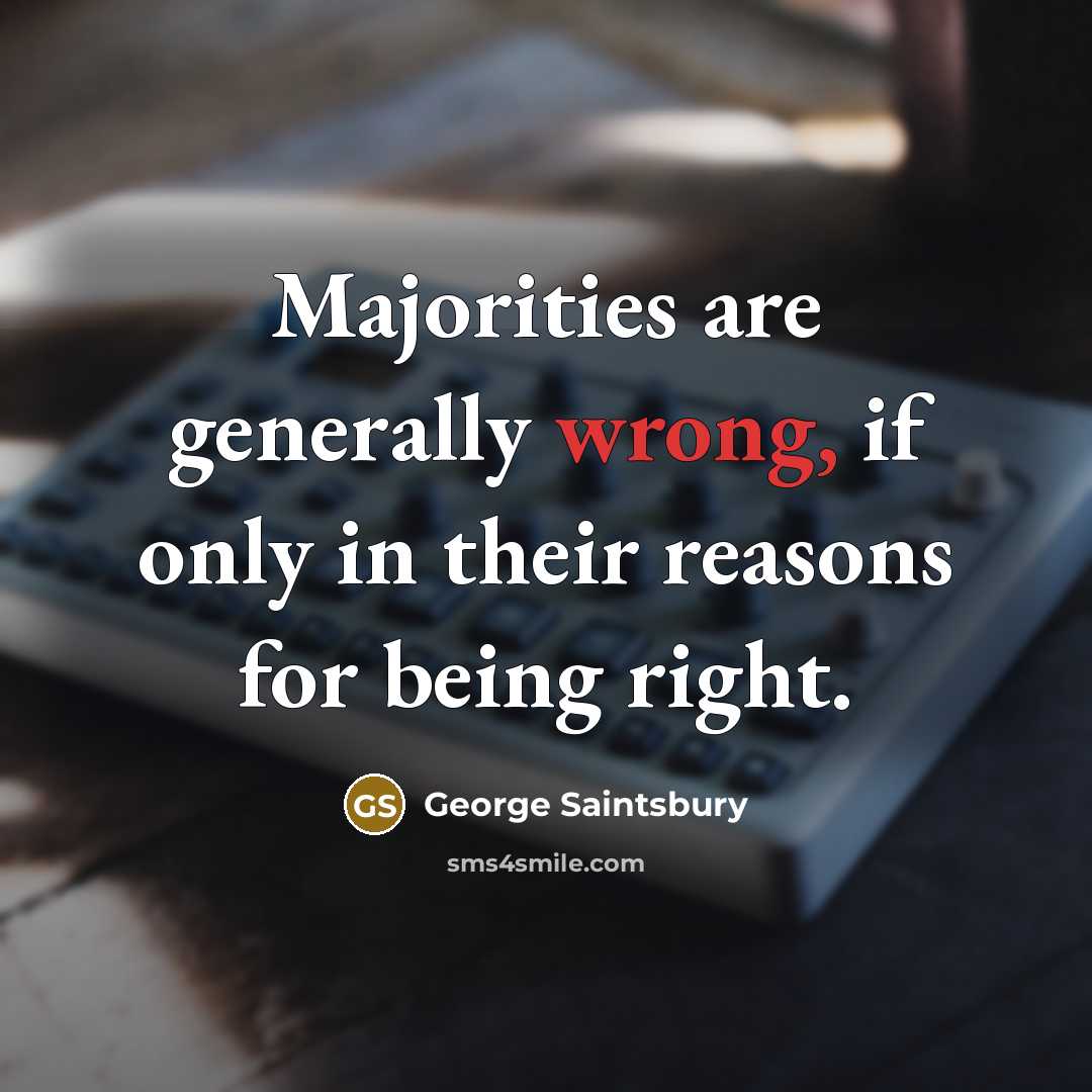 “Majorities are generally wrong, if only in their reasons for…” quote by George Saintsbury