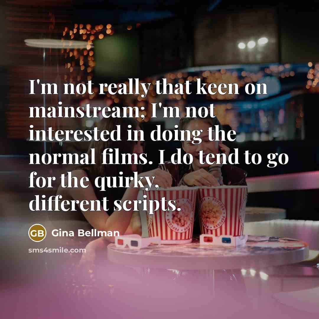 “I'm not really that keen on mainstream; I'm not interested…” quote by Gina Bellman