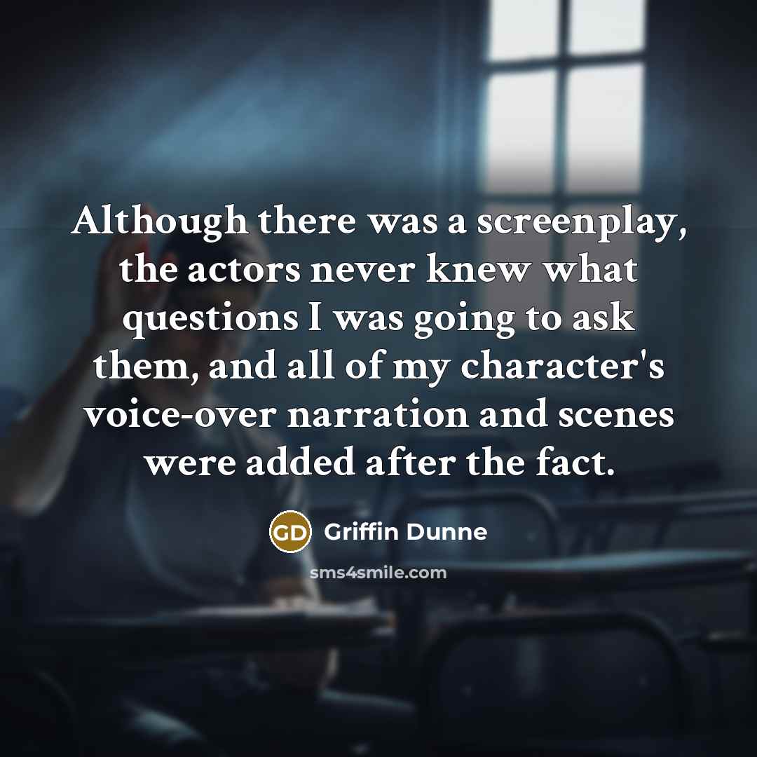 “Although there was a screenplay, the actors never knew what…” quote by Griffin Dunne