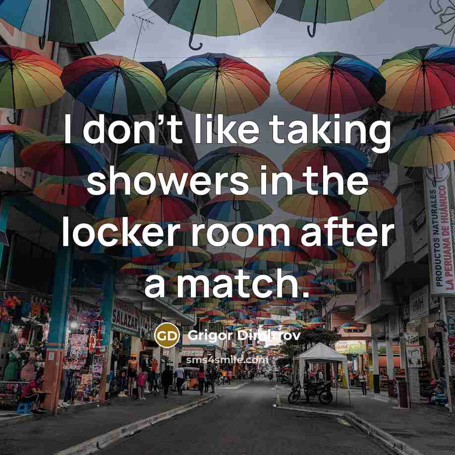 “I don't like taking showers in the locker room after…” quote by Grigor Dimitrov