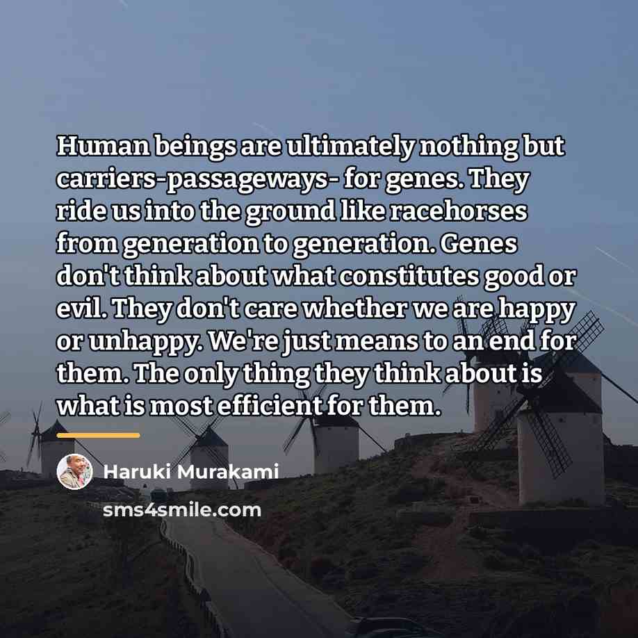 “Human beings are ultimately nothing but carriers-passageways- for genes. They…” quote by Haruki Murakami
