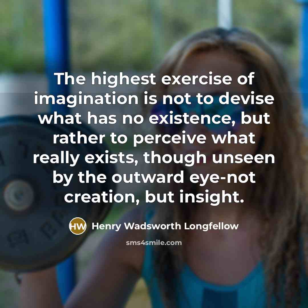 “The highest exercise of imagination is not to devise what…” quote by Henry Wadsworth Longfellow