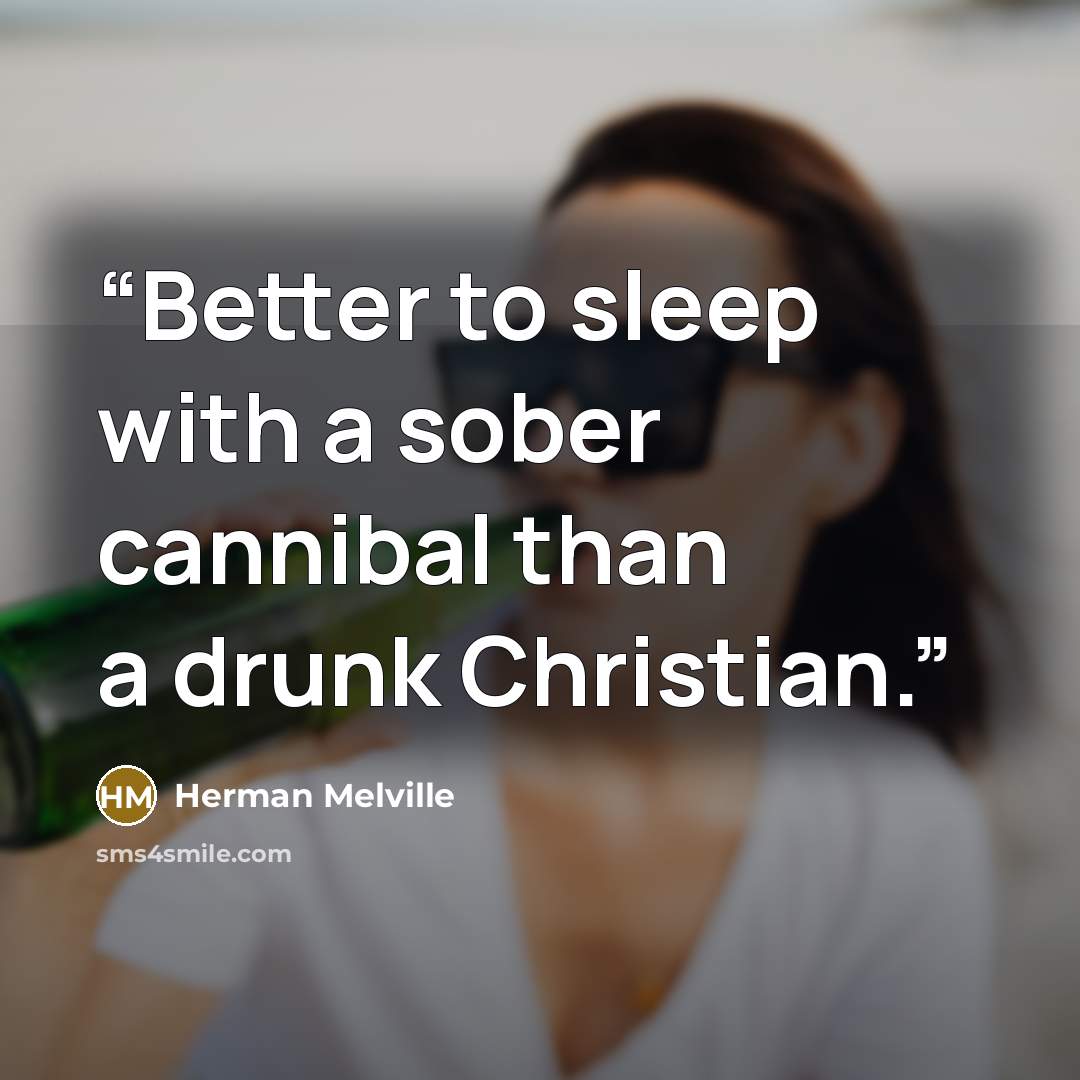 “Better to sleep with a sober cannibal than a drunk Christian.” quote by Herman Melville