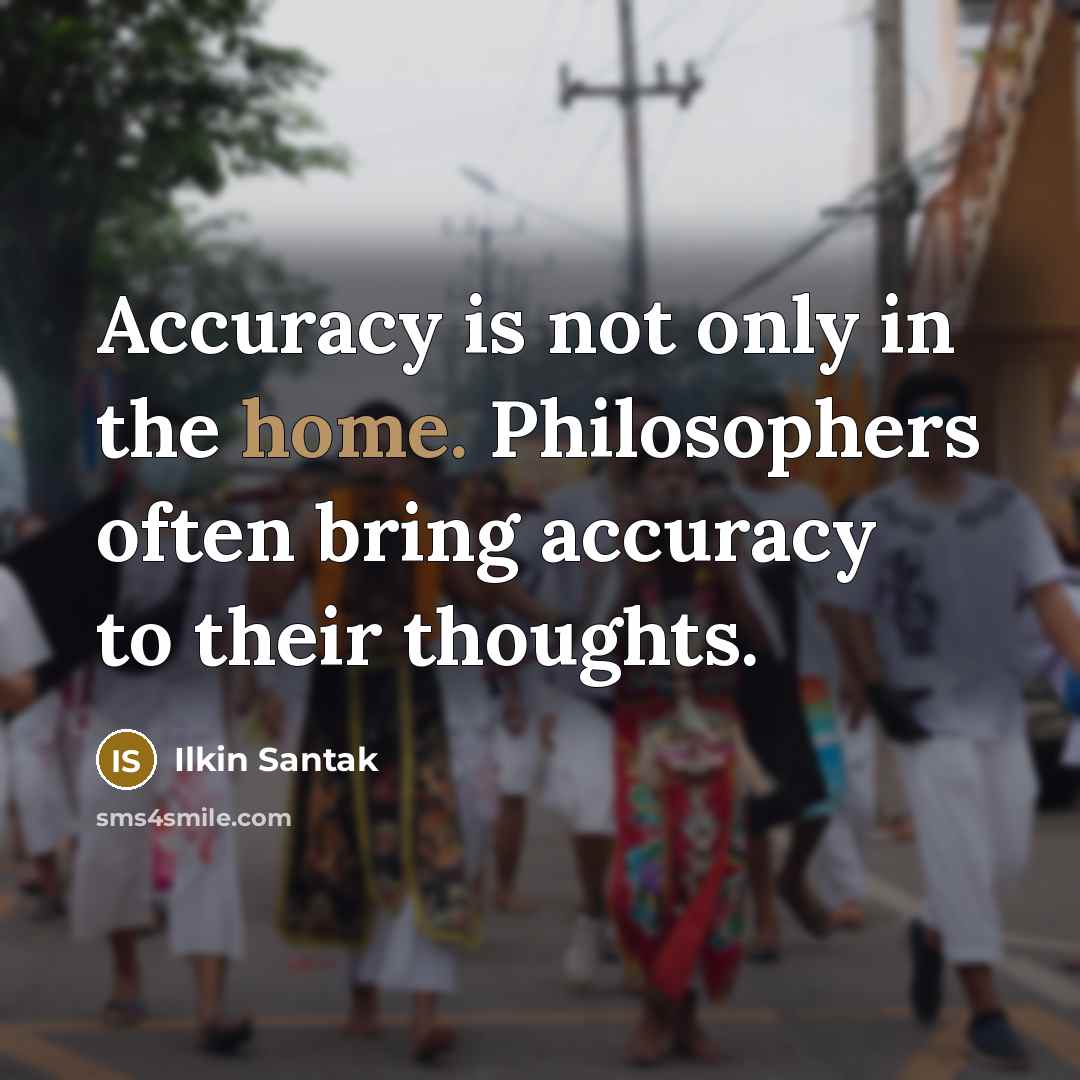 “Accuracy is not only in the home. Philosophers often bring…” quote by Ilkin Santak