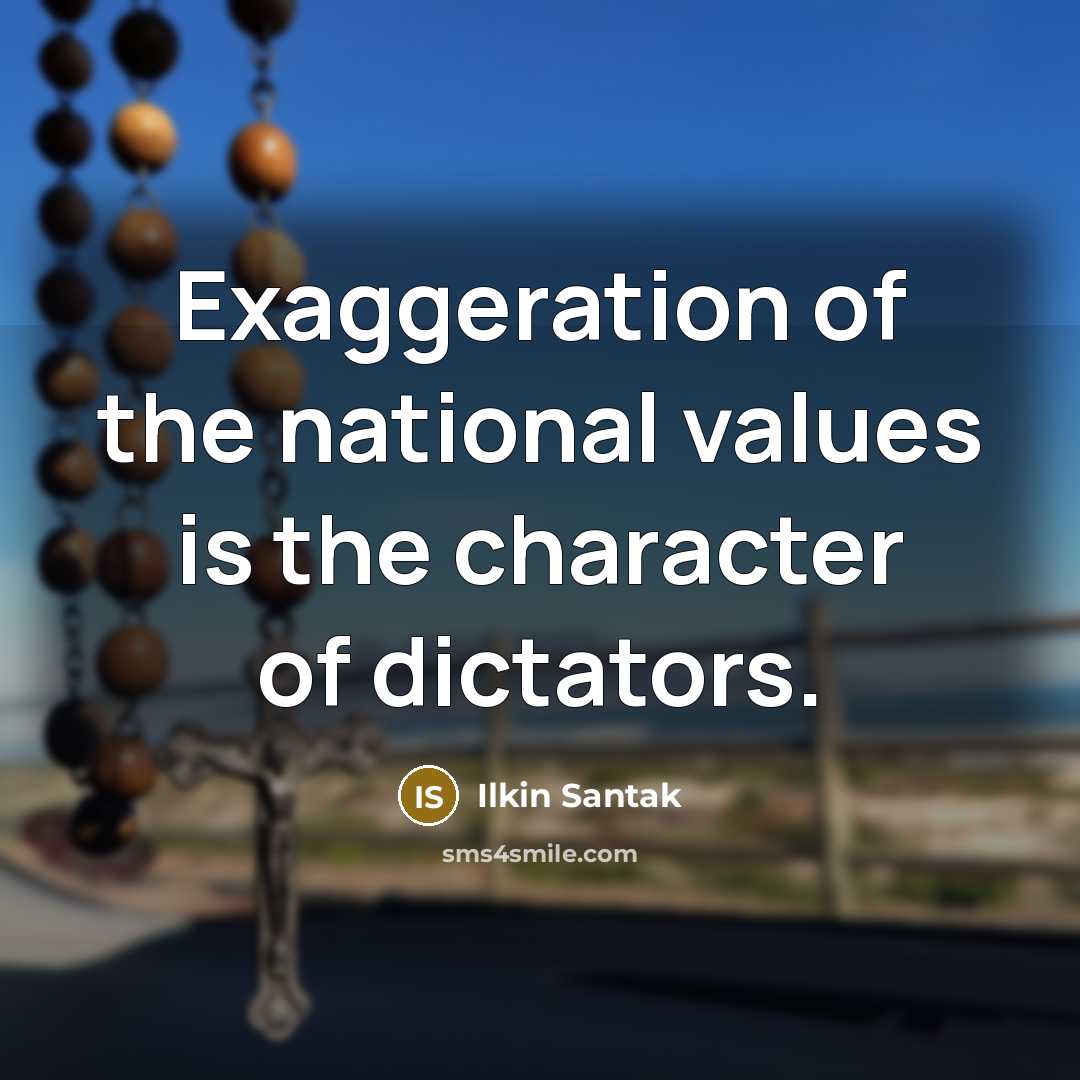 “Exaggeration of the national values is the character of dictators.…” quote by Ilkin Santak