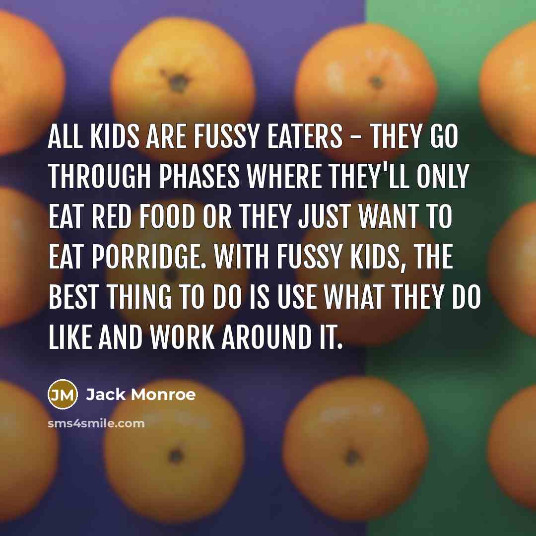 “All kids are fussy eaters - they go through phases…” quote by Jack Monroe