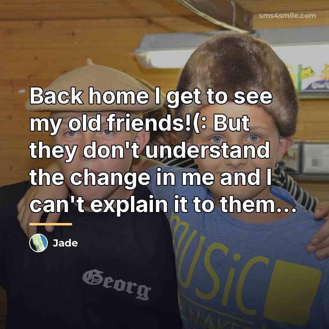 “Back home I get to see my old friends!(: But…” quote by Jade