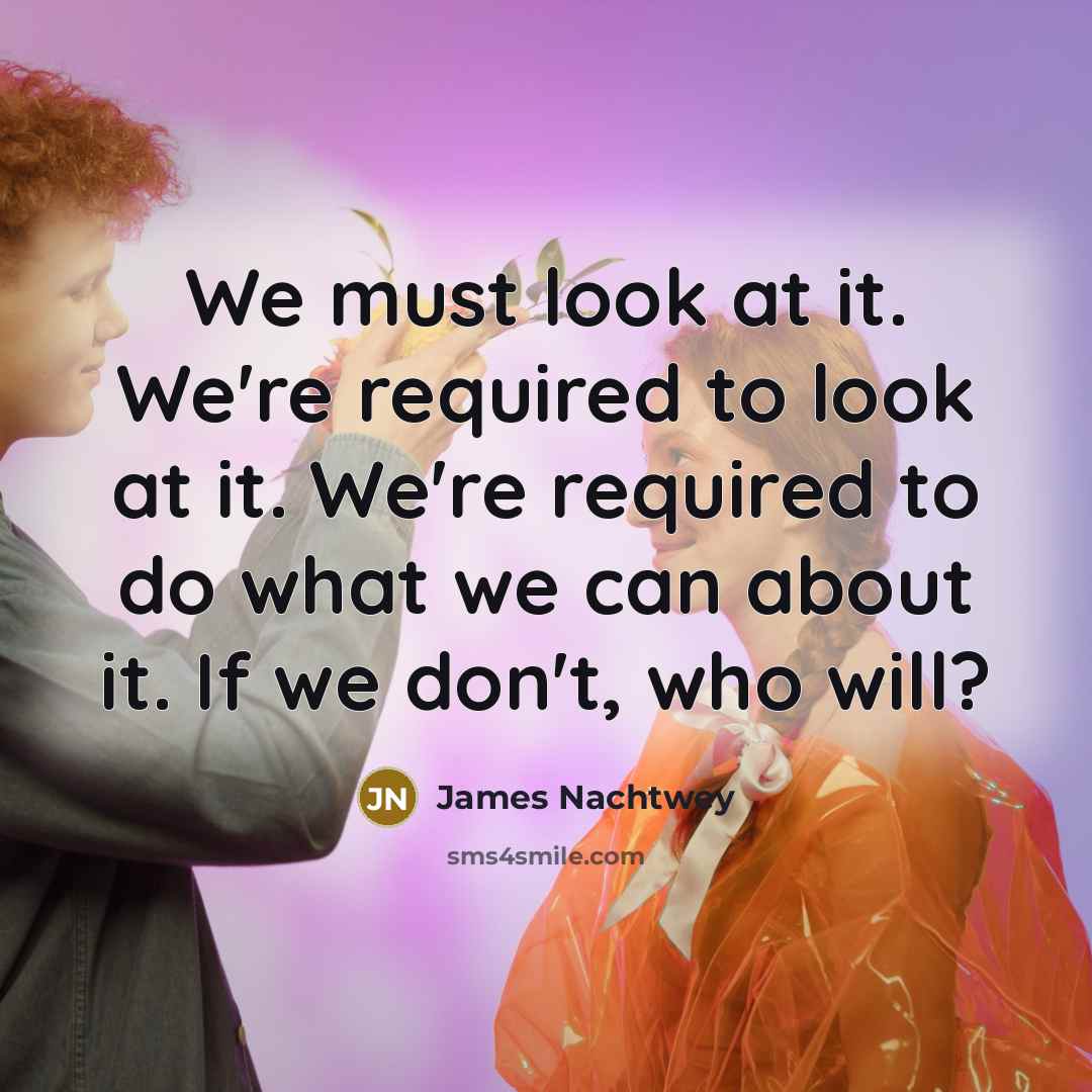 “We must look at it. We're required to look at…” quote by James Nachtwey