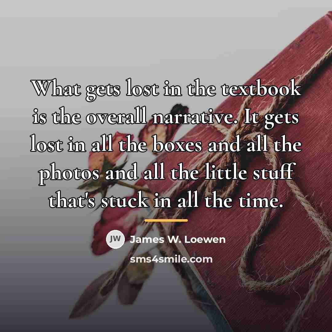 “What gets lost in the textbook is the overall narrative.…” quote by James W. Loewen