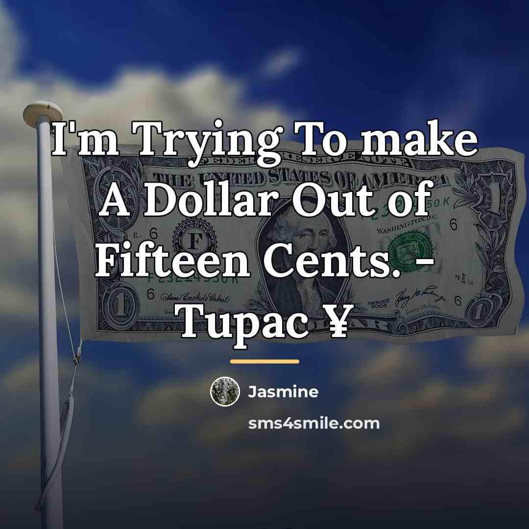 “I'm Trying To make A Dollar Out of Fifteen Cents.…” quote by Jasmine