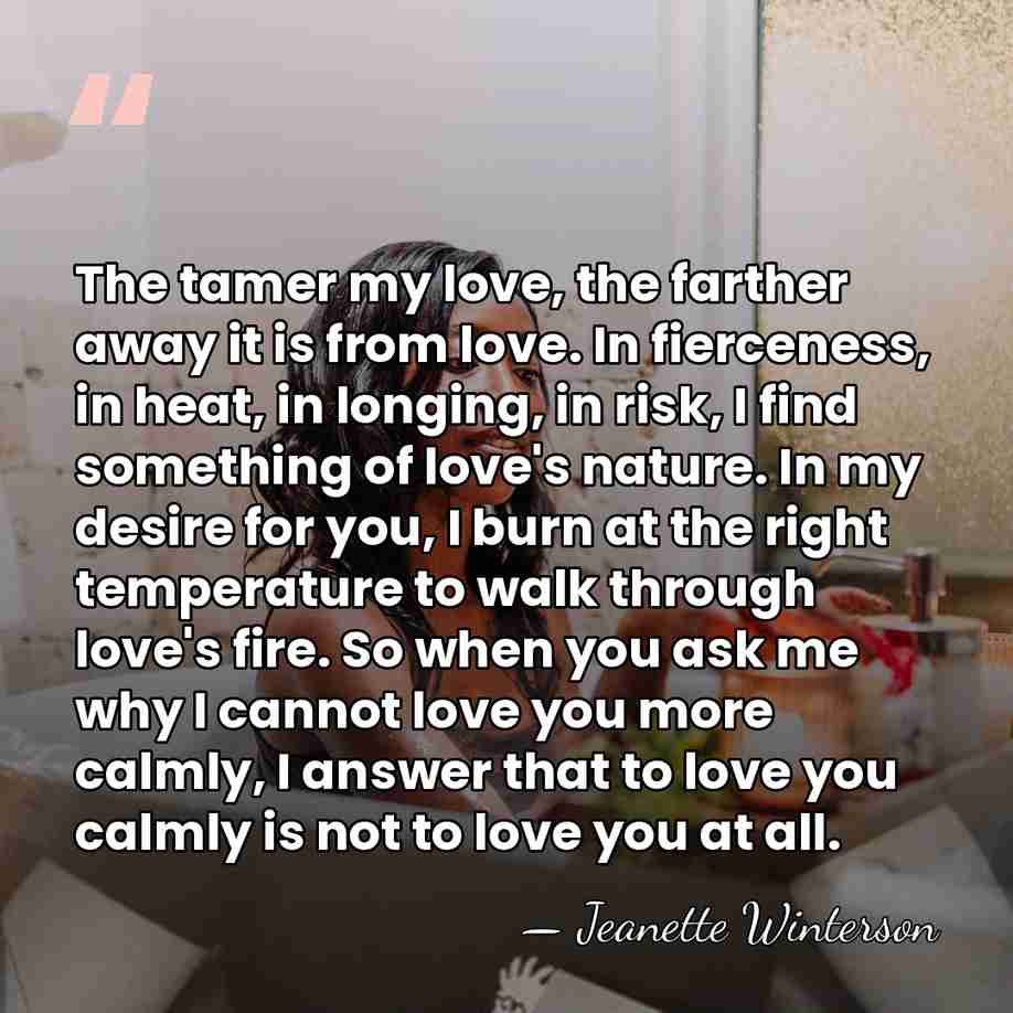 The tamer my love, the farther away it is from love. In&hellip; - Jeanette Winterson
