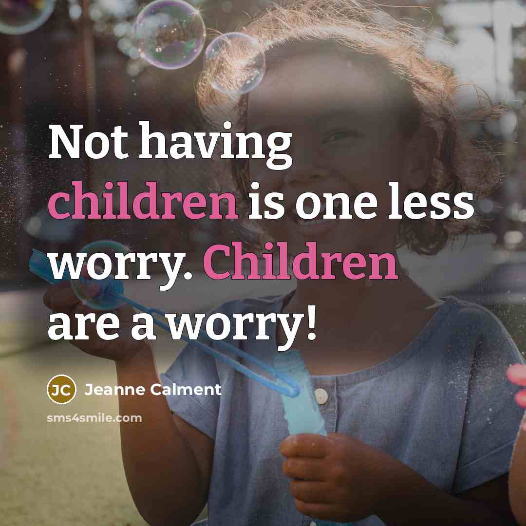“Not having children is one less worry. Children are a worry!” quote by Jeanne Calment