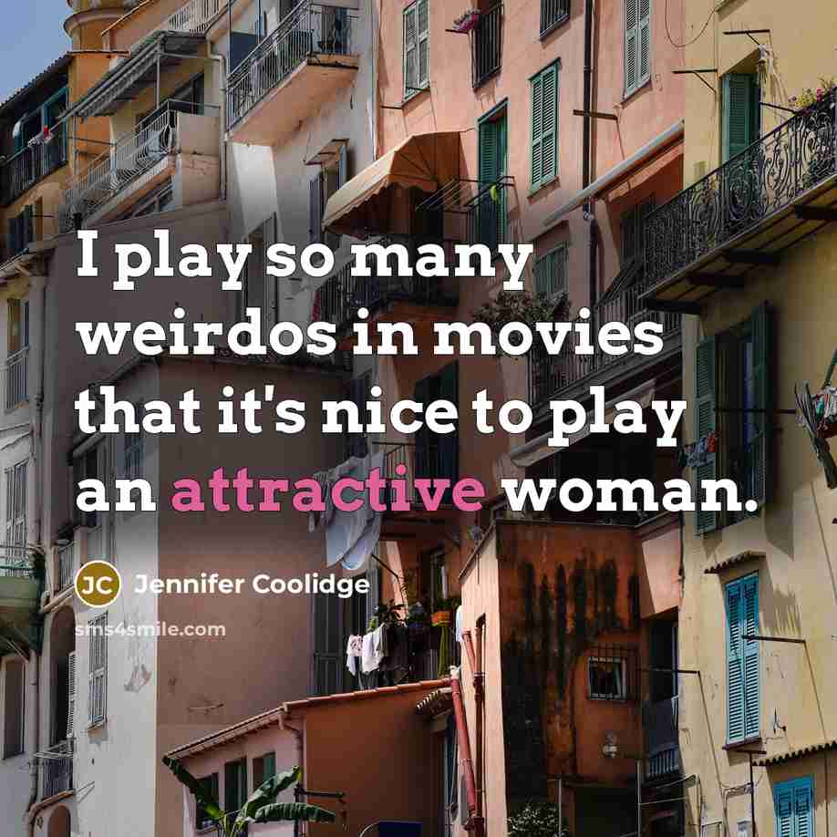 “I play so many weirdos in movies that it's nice…” quote by Jennifer Coolidge