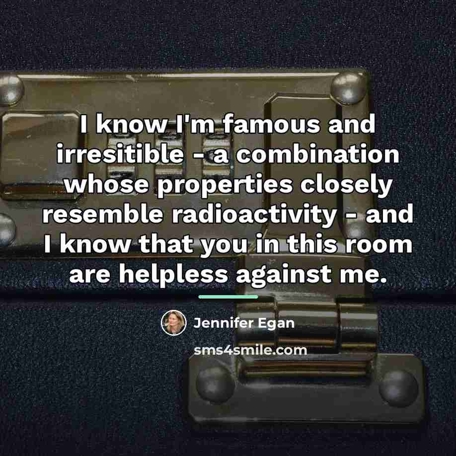 “I know I'm famous and irresitible - a combination whose…” quote by Jennifer Egan
