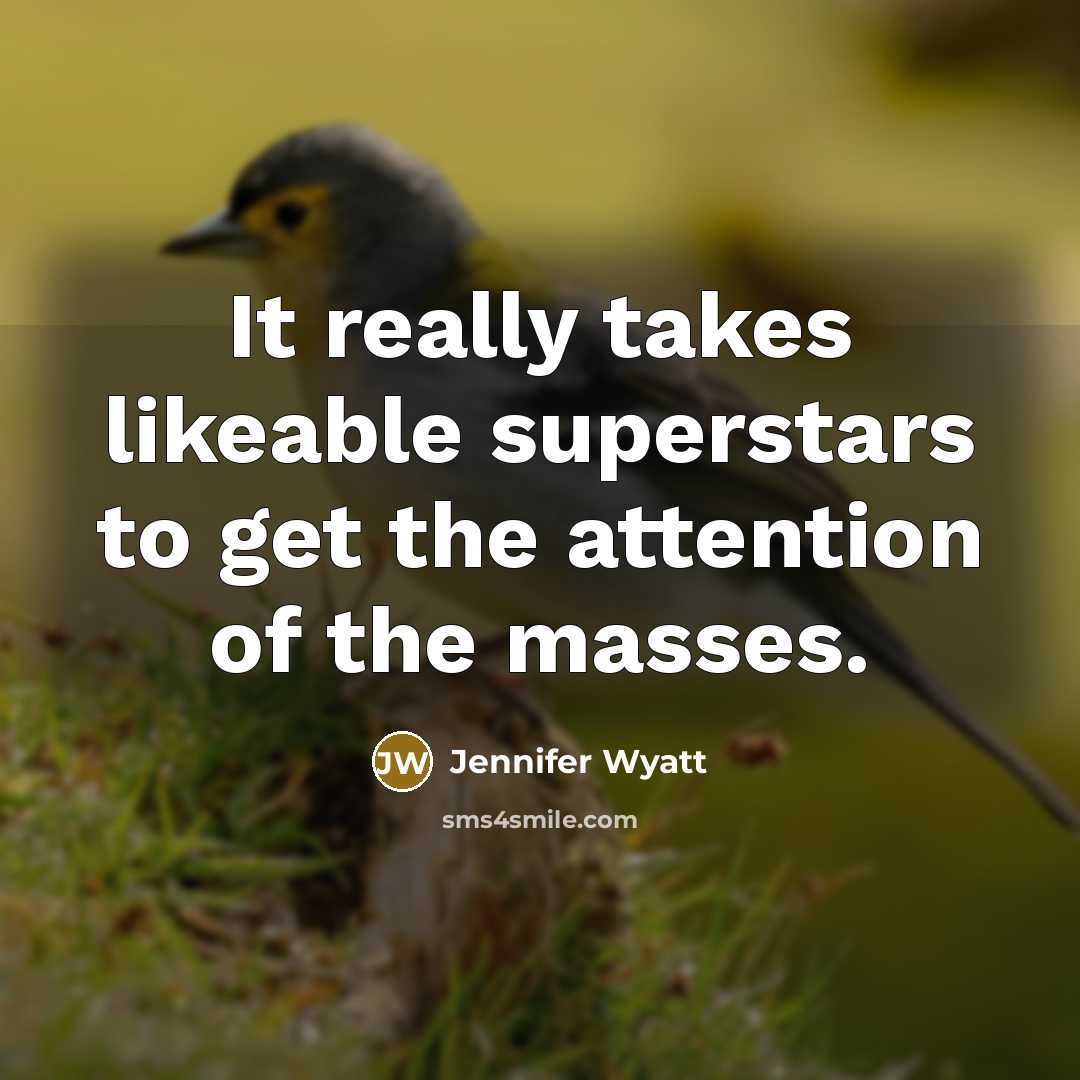 “It really takes likeable superstars to get the attention of…” quote by Jennifer Wyatt